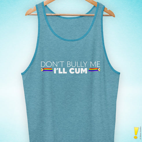 "Don't Bully Me, I'll Cum" LGBTQ Pride Tank Top
