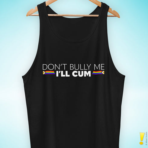 "Don't Bully Me, I'll Cum" LGBTQ Pride Tank Top