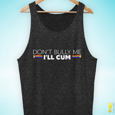 "Don't Bully Me, I'll Cum" LGBTQ Pride Tank Top
