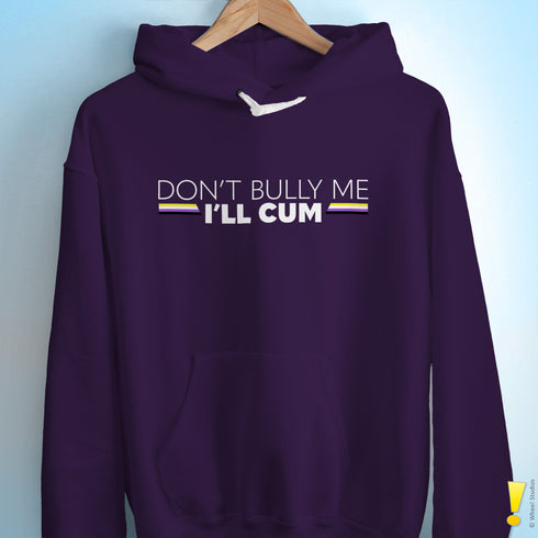 "Don't Bully Me I'll Cum" LGBTQ Pride Hoodie