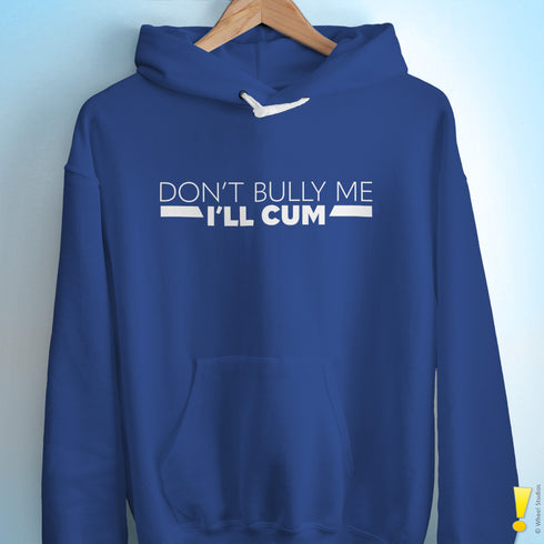 "Don't Bully Me I'll Cum" LGBTQ Pride Hoodie
