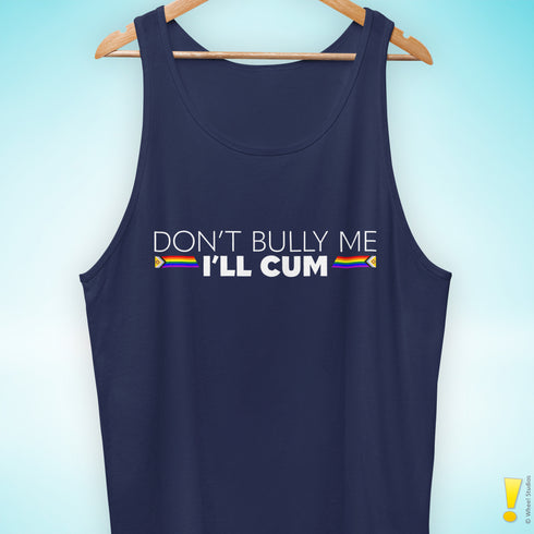 "Don't Bully Me, I'll Cum" LGBTQ Pride Tank Top