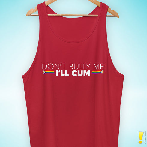 "Don't Bully Me, I'll Cum" LGBTQ Pride Tank Top