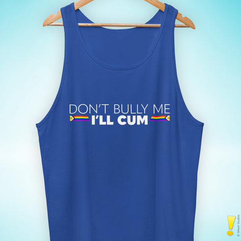 "Don't Bully Me, I'll Cum" LGBTQ Pride Tank Top