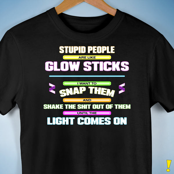 Stupid People Are Like Glow Sticks Premium Unisex T-Shirt - Black