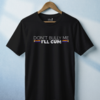 "Don't Bully Me, I'll Cum" LGBTQ Pride T-Shirt