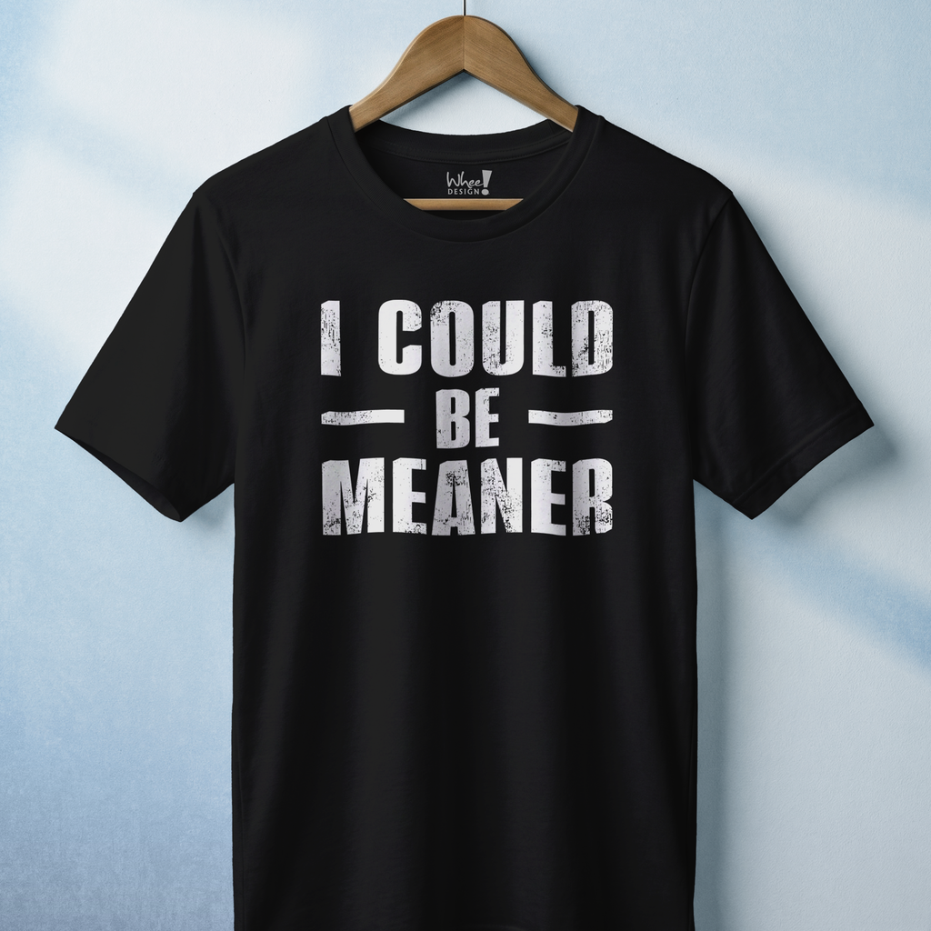 I Could Be Meaner T-Shirt