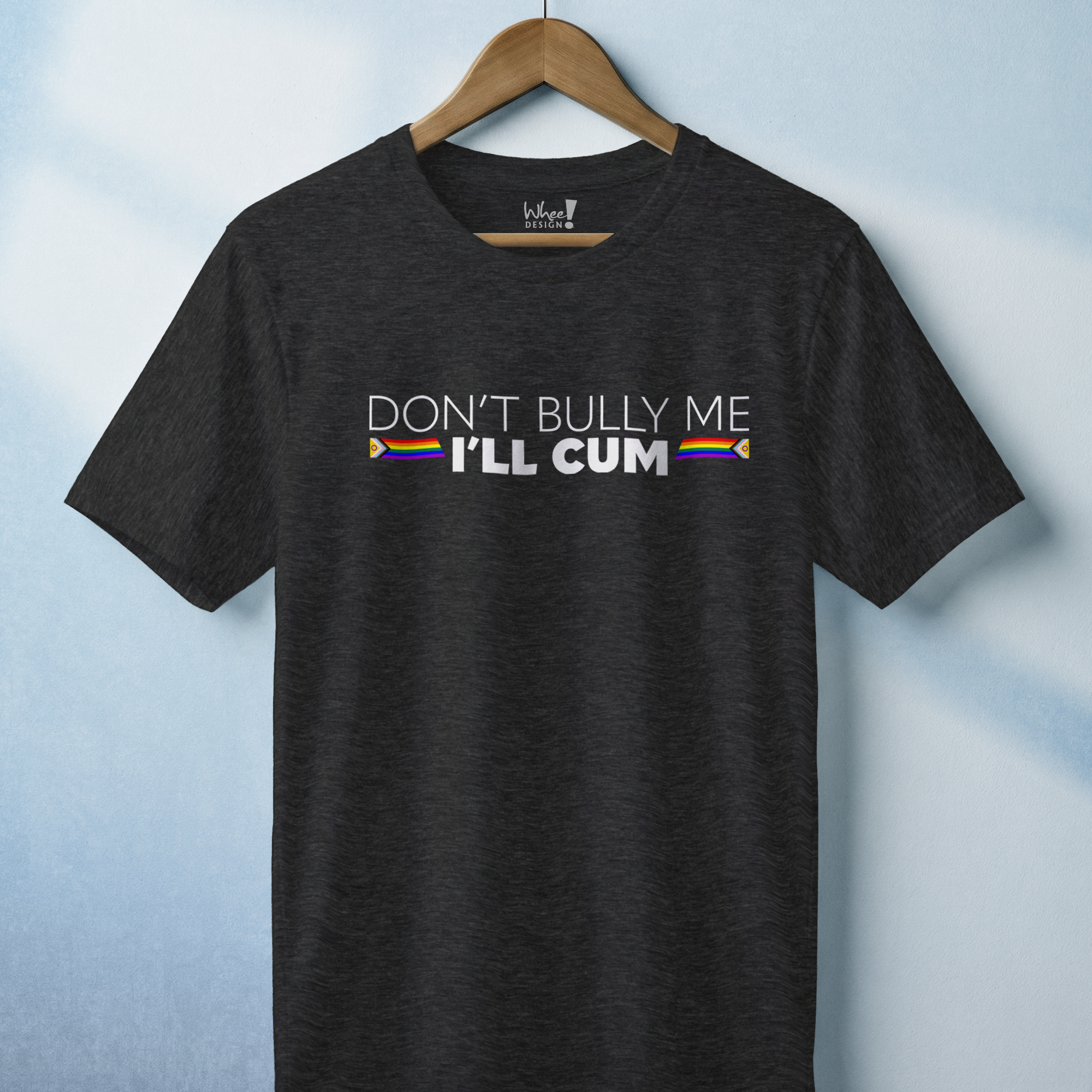 "Don't Bully Me, I'll Cum" LGBTQ Pride T-Shirt