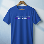 "Don't Bully Me, I'll Cum" LGBTQ Pride T-Shirt
